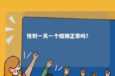 悦刻一天一个烟弹正常吗
？ 